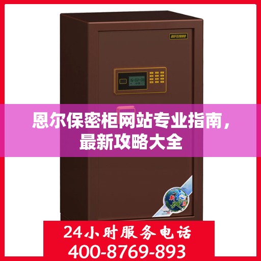 恩尔保密柜网站专业指南，最新攻略大全