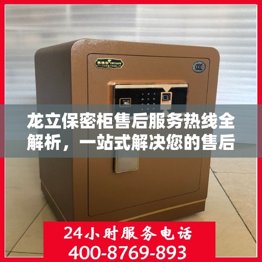 龙立保密柜售后服务热线全解析，一站式解决您的售后需求