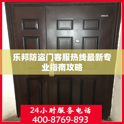 乐邦防盗门客服热线最新专业指南攻略