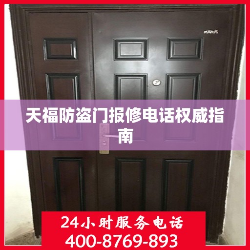 天福防盗门报修电话权威指南