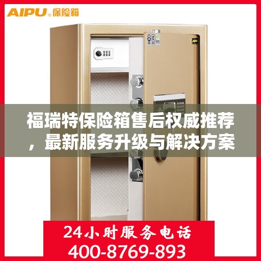 福瑞特保险箱售后权威推荐，最新服务升级与解决方案
