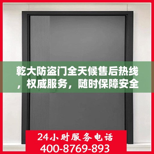 乾大防盗门全天候售后热线，权威服务，随时保障安全之门畅通无阻