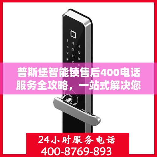 普斯堡智能锁售后400电话服务全攻略，一站式解决您的需求