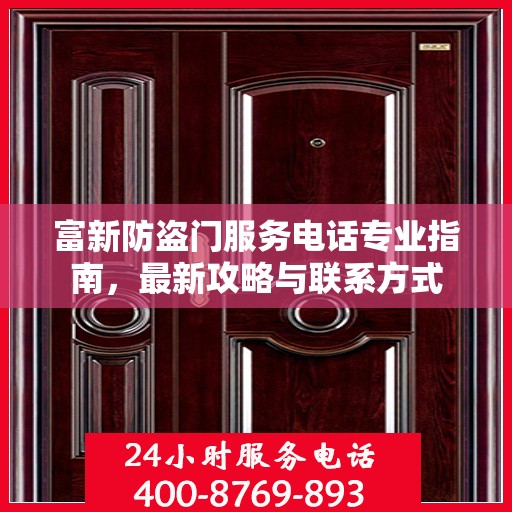 富新防盗门服务电话专业指南，最新攻略与联系方式