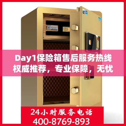Day1保险箱售后服务热线权威推荐，专业保障，无忧体验