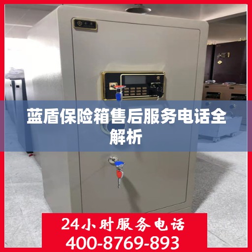 蓝盾保险箱售后服务电话全解析