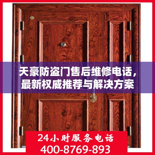 天豪防盗门售后维修电话，最新权威推荐与解决方案