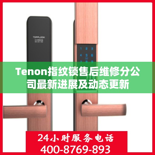 Tenon指纹锁售后维修分公司最新进展及动态更新
