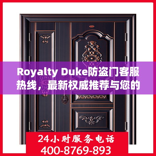 Royalty Duke防盗门客服热线，最新权威推荐与您的安全保障