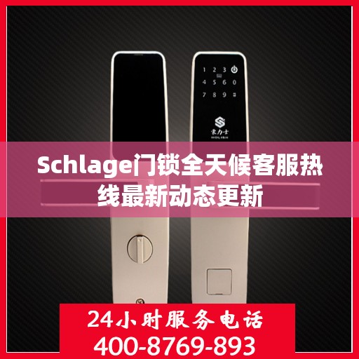 Schlage门锁全天候客服热线最新动态更新