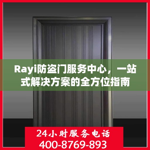 Rayi防盗门服务中心，一站式解决方案的全方位指南