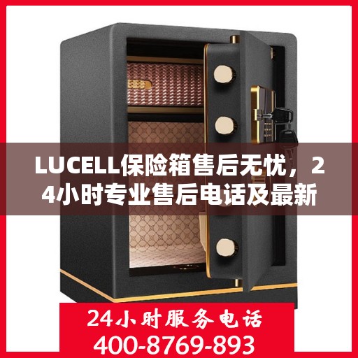 LUCELL保险箱售后无忧，24小时专业售后电话及最新服务指南