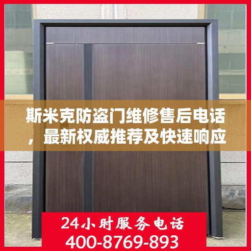 斯米克防盗门维修售后电话，最新权威推荐及快速响应服务