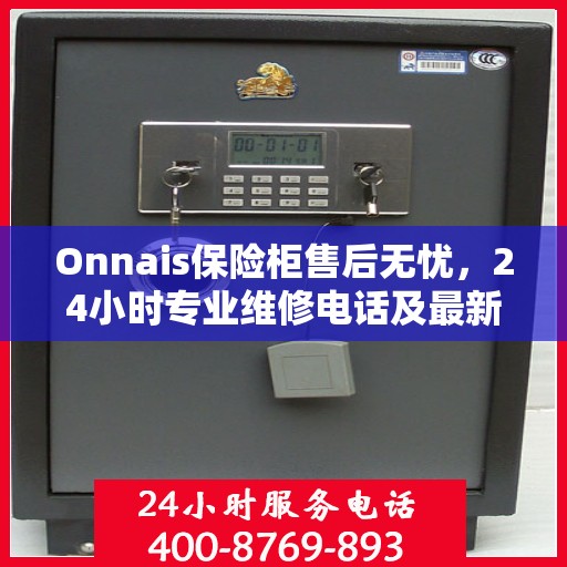 Onnais保险柜售后无忧，24小时专业维修电话及最新售后指南