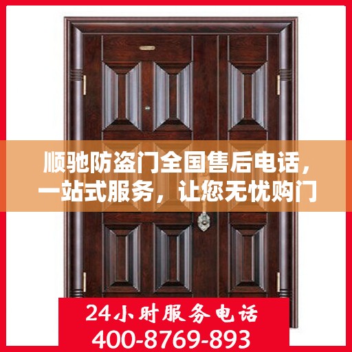 顺驰防盗门全国售后电话，一站式服务，让您无忧购门！