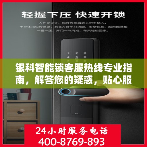 银科智能锁客服热线专业指南，解答您的疑惑，贴心服务权威指南