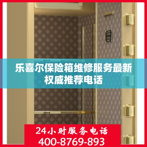 乐喜尔保险箱维修服务最新权威推荐电话