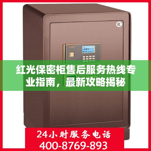 红光保密柜售后服务热线专业指南，最新攻略揭秘
