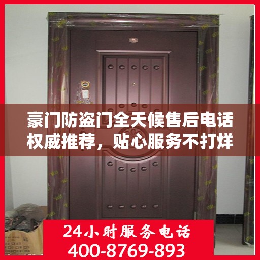 豪门防盗门全天候售后电话权威推荐，贴心服务不打烊