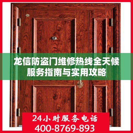 龙信防盗门维修热线全天候服务指南与实用攻略