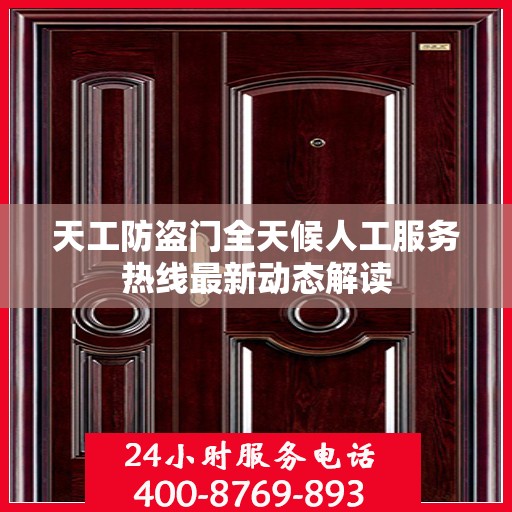 天工防盗门全天候人工服务热线最新动态解读