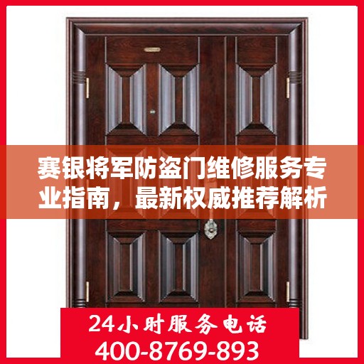 赛银将军防盗门维修服务专业指南，最新权威推荐解析