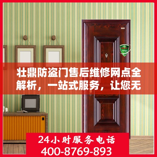 壮鼎防盗门售后维修网点全解析，一站式服务，让您无忧！
