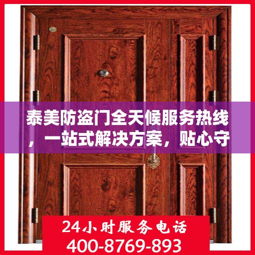 泰美防盗门全天候服务热线，一站式解决方案，贴心守护您的安全需求