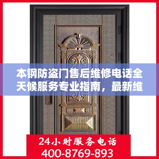 本钢防盗门售后维修电话全天候服务专业指南，最新维修攻略与电话大全