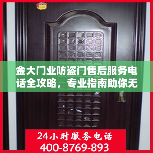 金大门业防盗门售后服务电话全攻略，专业指南助你无忧沟通