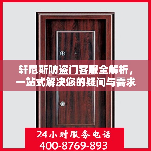 轩尼斯防盗门客服全解析，一站式解决您的疑问与需求