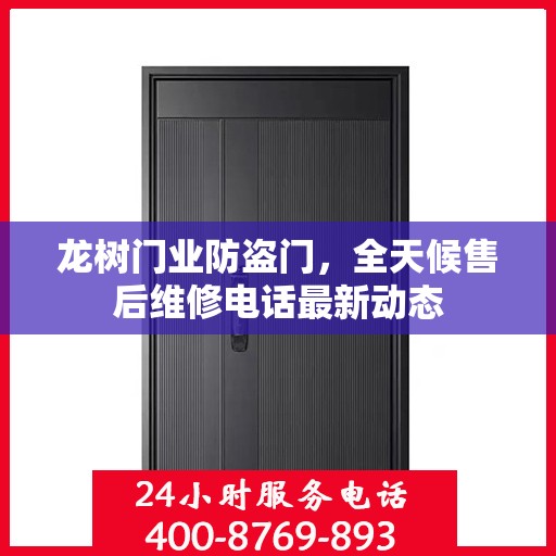 龙树门业防盗门，全天候售后维修电话最新动态