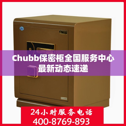 Chubb保密柜全国服务中心最新动态速递