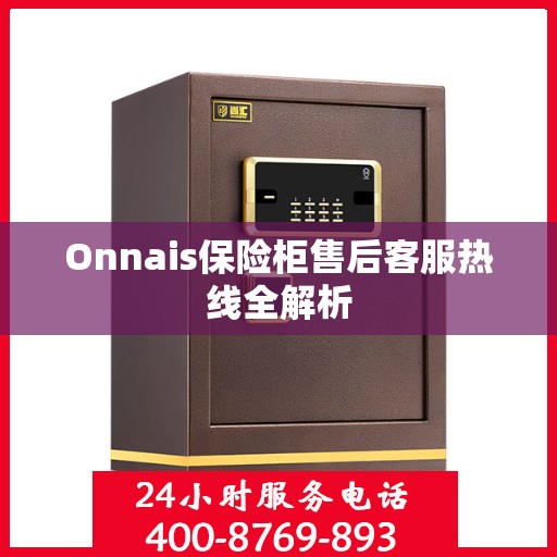 Onnais保险柜售后客服热线全解析