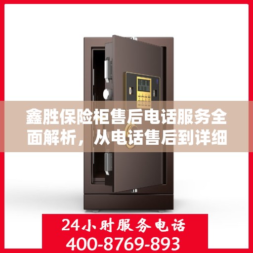 鑫胜保险柜售后电话服务全面解析，从电话售后到详细攻略一网打尽！