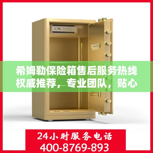 希姆勒保险箱售后服务热线权威推荐，专业团队，贴心服务