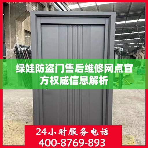 绿娃防盗门售后维修网点官方权威信息解析