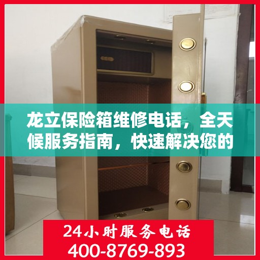 龙立保险箱维修电话，全天候服务指南，快速解决您的维修需求