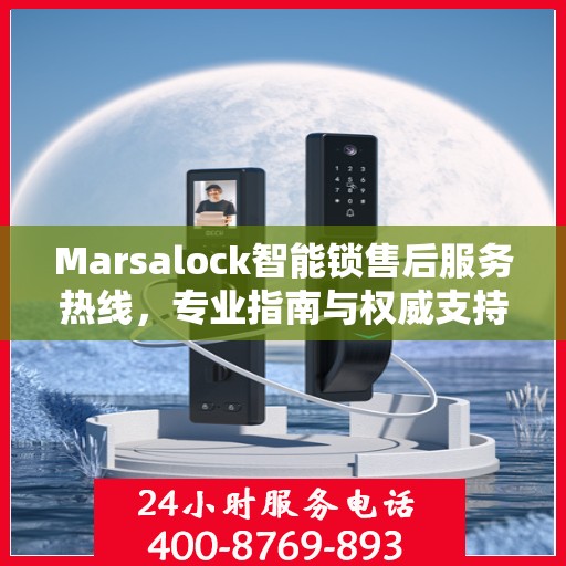 Marsalock智能锁售后服务热线，专业指南与权威支持