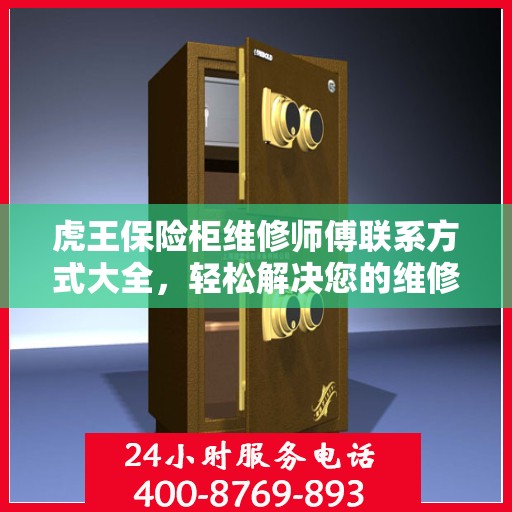 虎王保险柜维修师傅联系方式大全，轻松解决您的维修难题