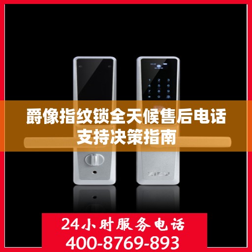 爵像指纹锁全天候售后电话支持决策指南