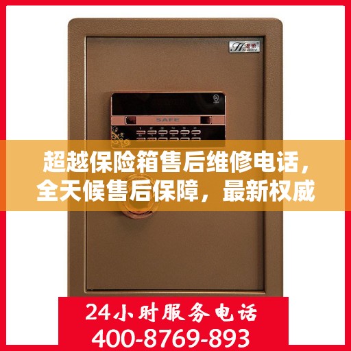 超越保险箱售后维修电话，全天候售后保障，最新权威推荐热线