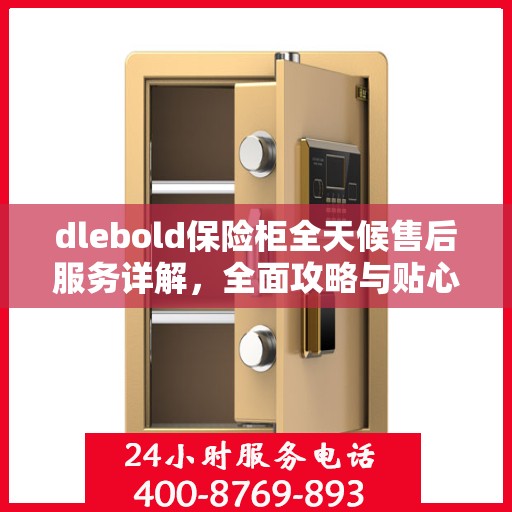dlebold保险柜全天候售后服务详解，全面攻略与贴心服务体验