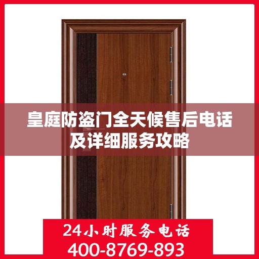 皇庭防盗门全天候售后电话及详细服务攻略