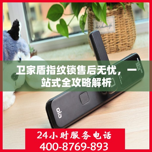 卫家盾指纹锁售后无忧，一站式全攻略解析