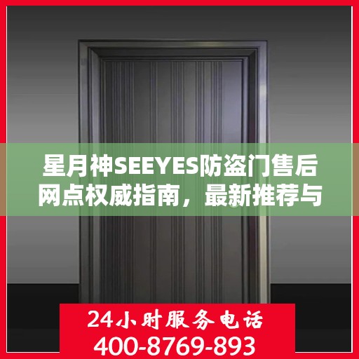 星月神SEEYES防盗门售后网点权威指南，最新推荐与一站式服务支持
