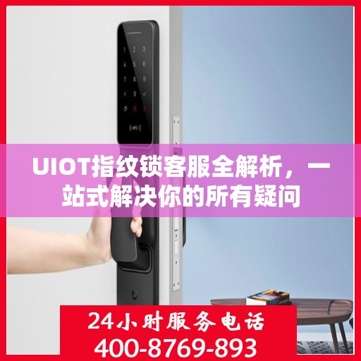 UIOT指纹锁客服全解析，一站式解决你的所有疑问