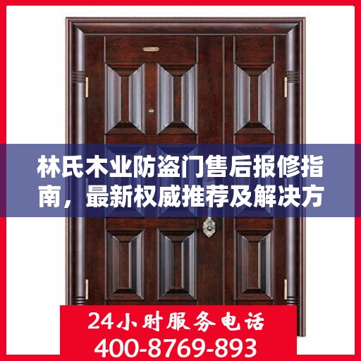 林氏木业防盗门售后报修指南，最新权威推荐及解决方案