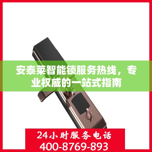 安泰莱智能锁服务热线，专业权威的一站式指南