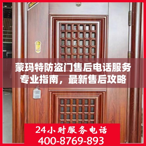 蒙玛特防盗门售后电话服务专业指南，最新售后攻略